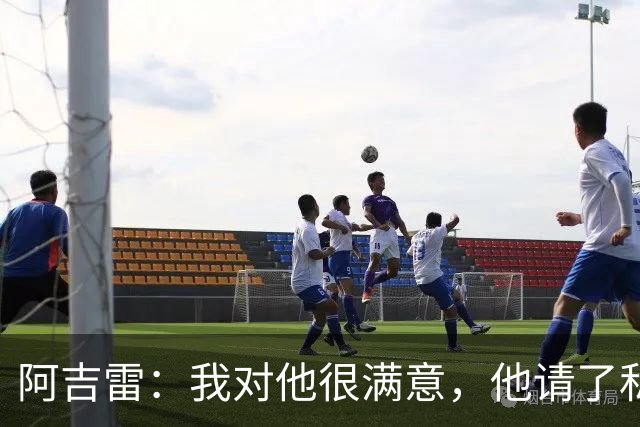 阿吉雷：我对他很满意，他请了私人营养师